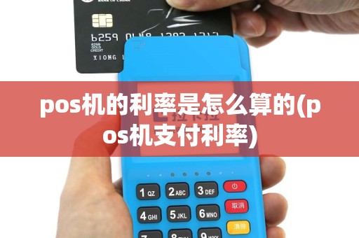 pos机的利率是怎么算的(pos机支付利率)