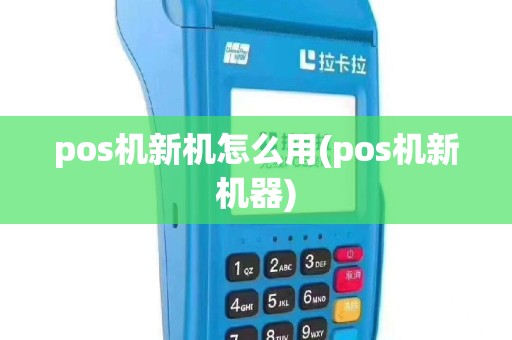 pos机新机怎么用(pos机新机器)