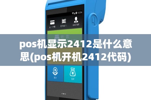 pos机显示2412是什么意思(pos机开机2412代码)