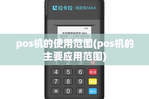 pos机的使用范围(pos机的主要应用范围)