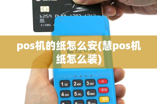 pos机的纸怎么安(慧pos机纸怎么装)