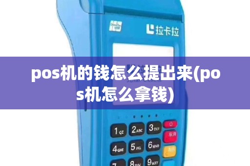 pos机的钱怎么提出来(pos机怎么拿钱)