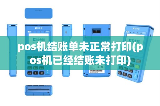 pos机结账单未正常打印(pos机已经结账未打印)