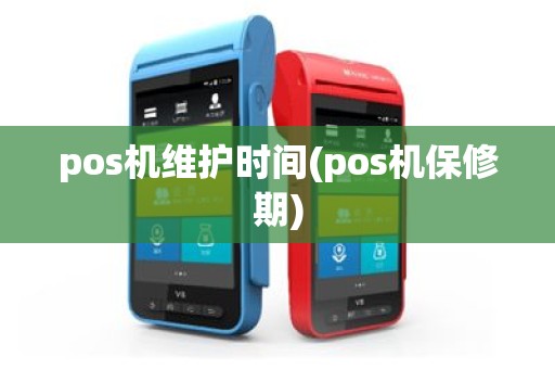 pos机维护时间(pos机保修期)