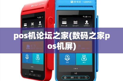 pos机论坛之家(数码之家pos机屏)
