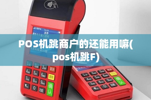 POS机跳商户的还能用嘛(pos机跳F)
