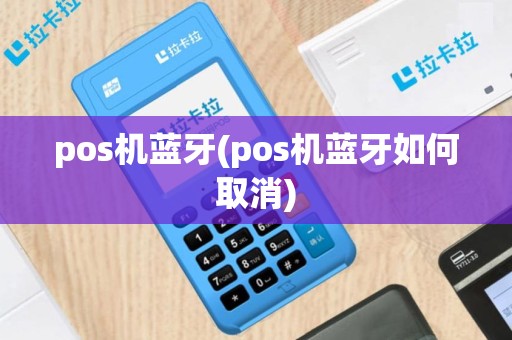 pos机蓝牙(pos机蓝牙如何取消)