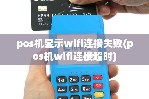 pos机显示wifi连接失败(pos机wifi连接超时)