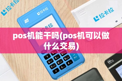 pos机能干吗(pos机可以做什么交易)