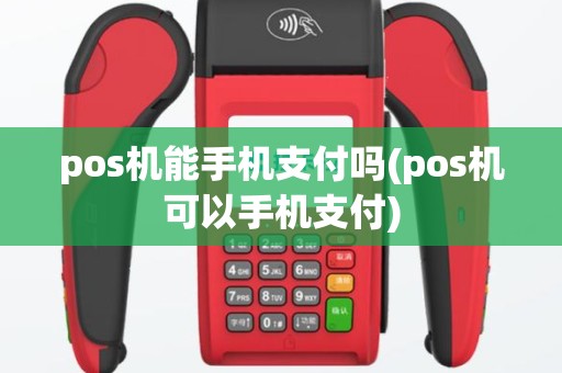 pos机能手机支付吗(pos机可以手机支付)
