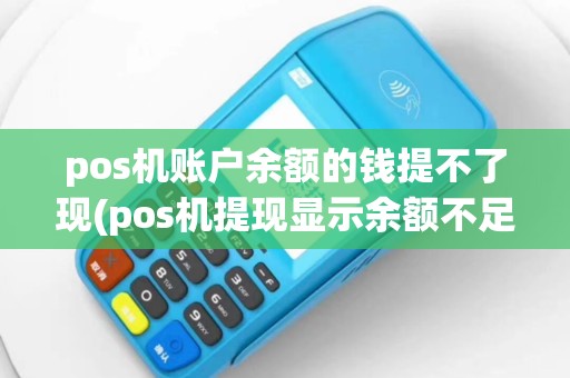 pos机账户余额的钱提不了现(pos机提现显示余额不足)