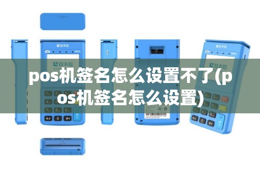 pos机签名怎么设置不了(pos机签名怎么设置)