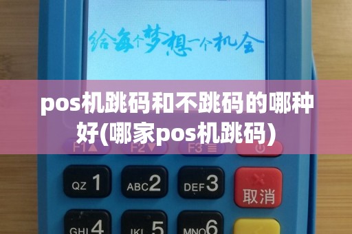 pos机跳码和不跳码的哪种好(哪家pos机跳码)