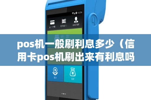 pos机一般刷利息多少（信用卡pos机刷出来有利息吗）
