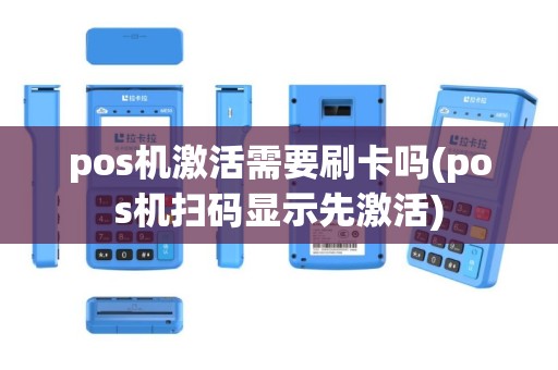 pos机激活需要刷卡吗(pos机扫码显示先激活)