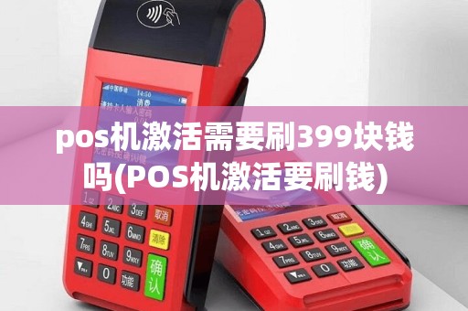 pos机激活需要刷399块钱吗(POS机激活要刷钱)