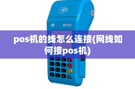 pos机的线怎么连接(网线如何接pos机)