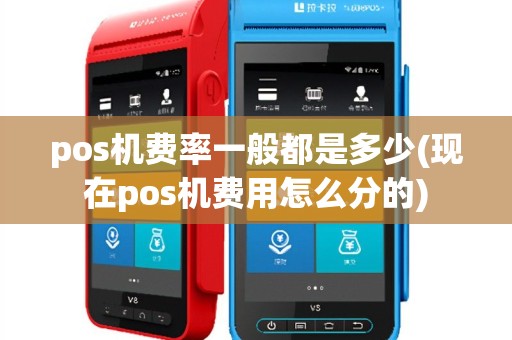 pos机费率一般都是多少(现在pos机费用怎么分的)