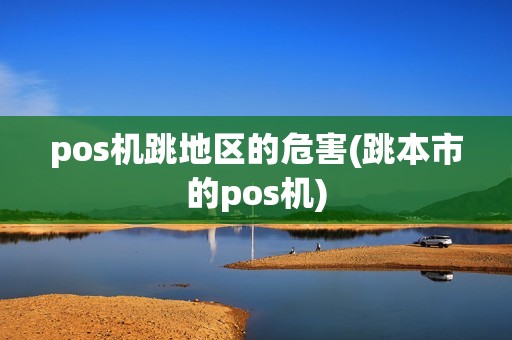 pos机跳地区的危害(跳本市的pos机)