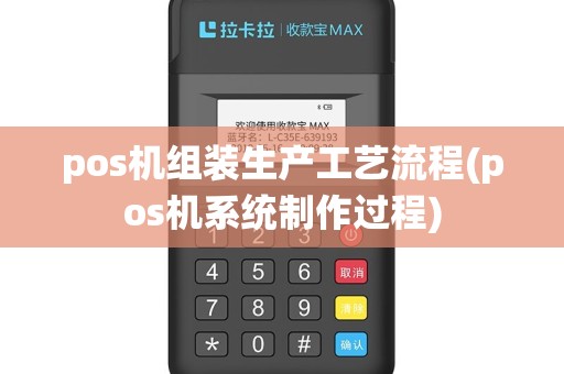 pos机组装生产工艺流程(pos机系统制作过程)