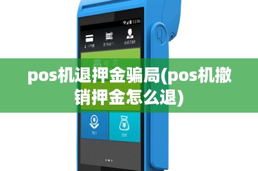 pos机退押金骗局(pos机撤销押金怎么退)