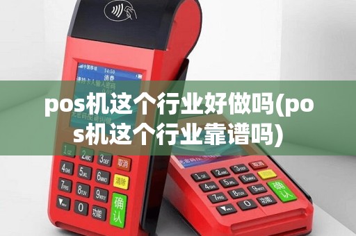 pos机这个行业好做吗(pos机这个行业靠谱吗)