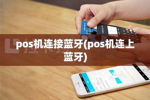 pos机连接蓝牙(pos机连上蓝牙)
