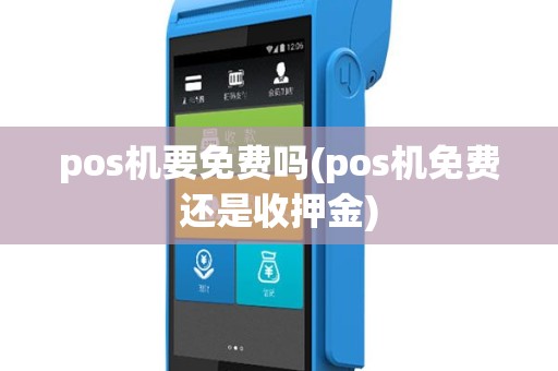 pos机要免费吗(pos机免费还是收押金)