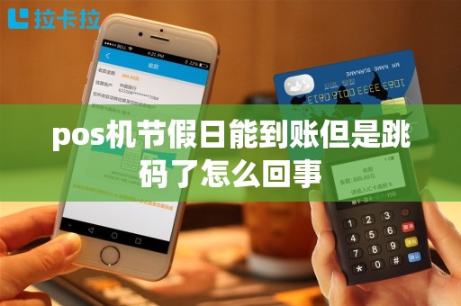 pos机节假日能到账但是跳码了怎么回事