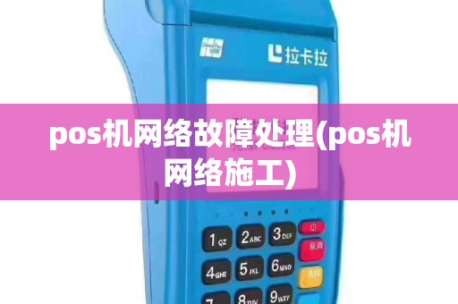 pos机网络故障处理(pos机网络施工)