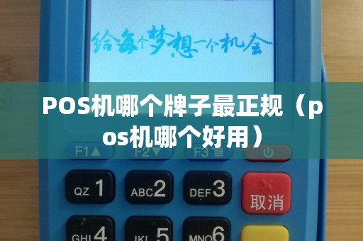 POS机哪个牌子最正规（pos机哪个好用）