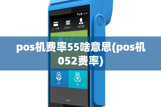pos机费率55啥意思(pos机052费率)