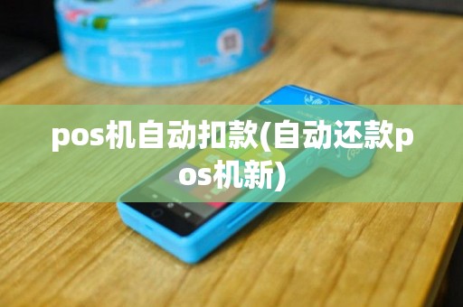 pos机自动扣款(自动还款pos机新)