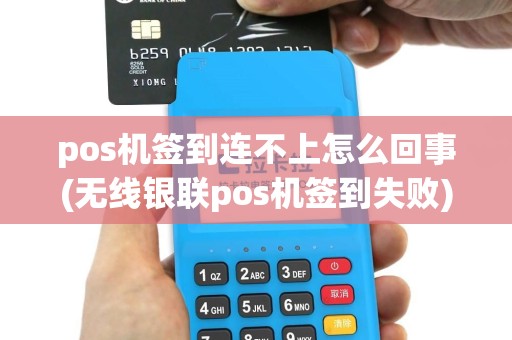 pos机签到连不上怎么回事(无线银联pos机签到失败)