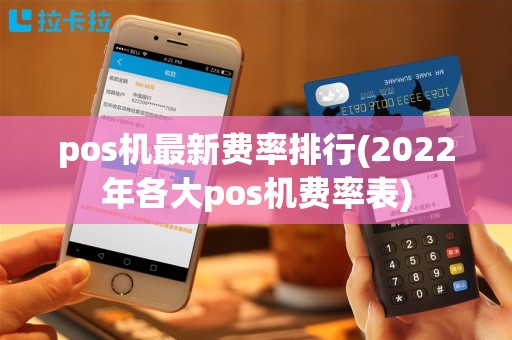 pos机最新费率排行(2022年各大pos机费率表)