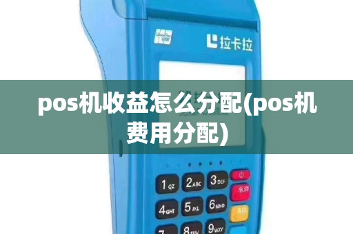 pos机收益怎么分配(pos机费用分配)