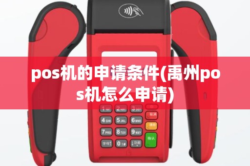 pos机的申请条件(禹州pos机怎么申请)