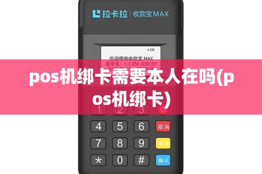 pos机绑卡需要本人在吗(pos机绑卡)