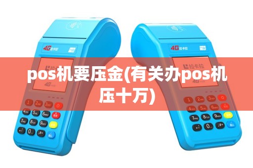 pos机要压金(有关办pos机压十万)