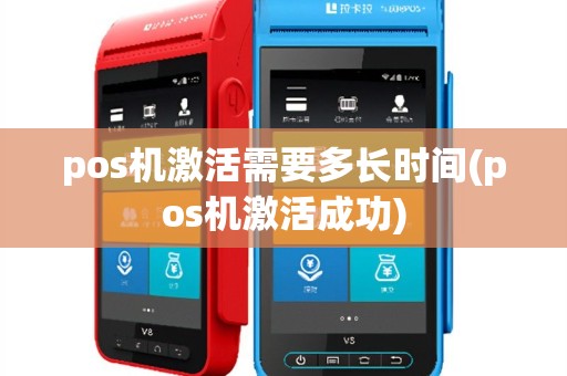 pos机激活需要多长时间(pos机激活成功)