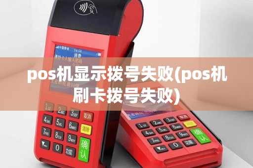 pos机显示拨号失败(pos机刷卡拨号失败)