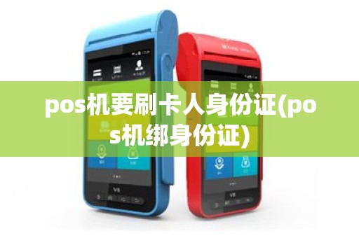 pos机要刷卡人身份证(pos机绑身份证)