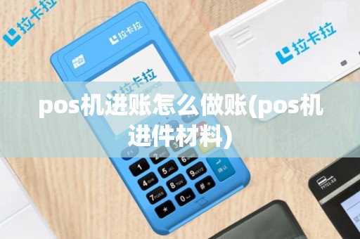 pos机进账怎么做账(pos机进件材料)