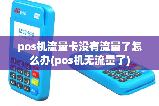 pos机流量卡没有流量了怎么办(pos机无流量了)