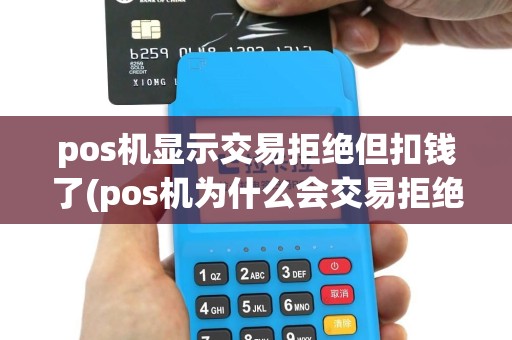pos机显示交易拒绝但扣钱了(pos机为什么会交易拒绝)