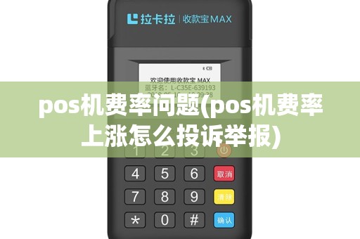 pos机费率问题(pos机费率上涨怎么投诉举报)