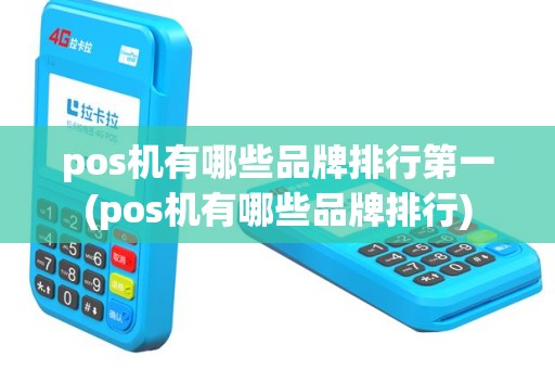 pos机有哪些品牌排行第一(pos机有哪些品牌排行)