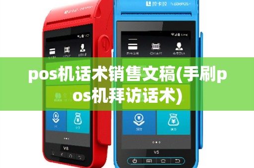 pos机话术销售文稿(手刷pos机拜访话术)