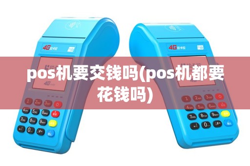 pos机要交钱吗(pos机都要花钱吗)