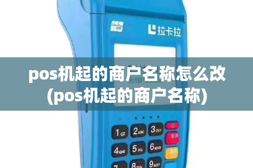 pos机起的商户名称怎么改(pos机起的商户名称)